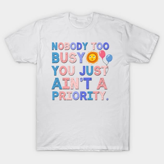 Nobody Too Busy Sarcastic Saying T-Shirt by Luckymoney8888